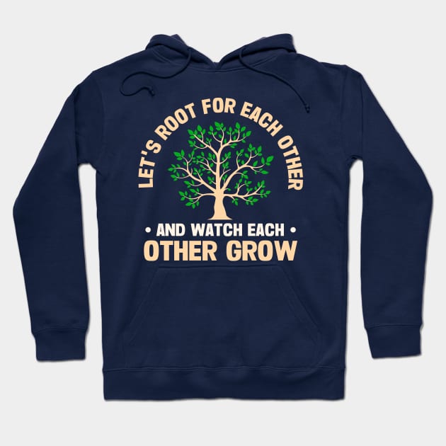 Let's Root For Each Other And Watch Each Other Grow Hoodie by TheDesignDepot